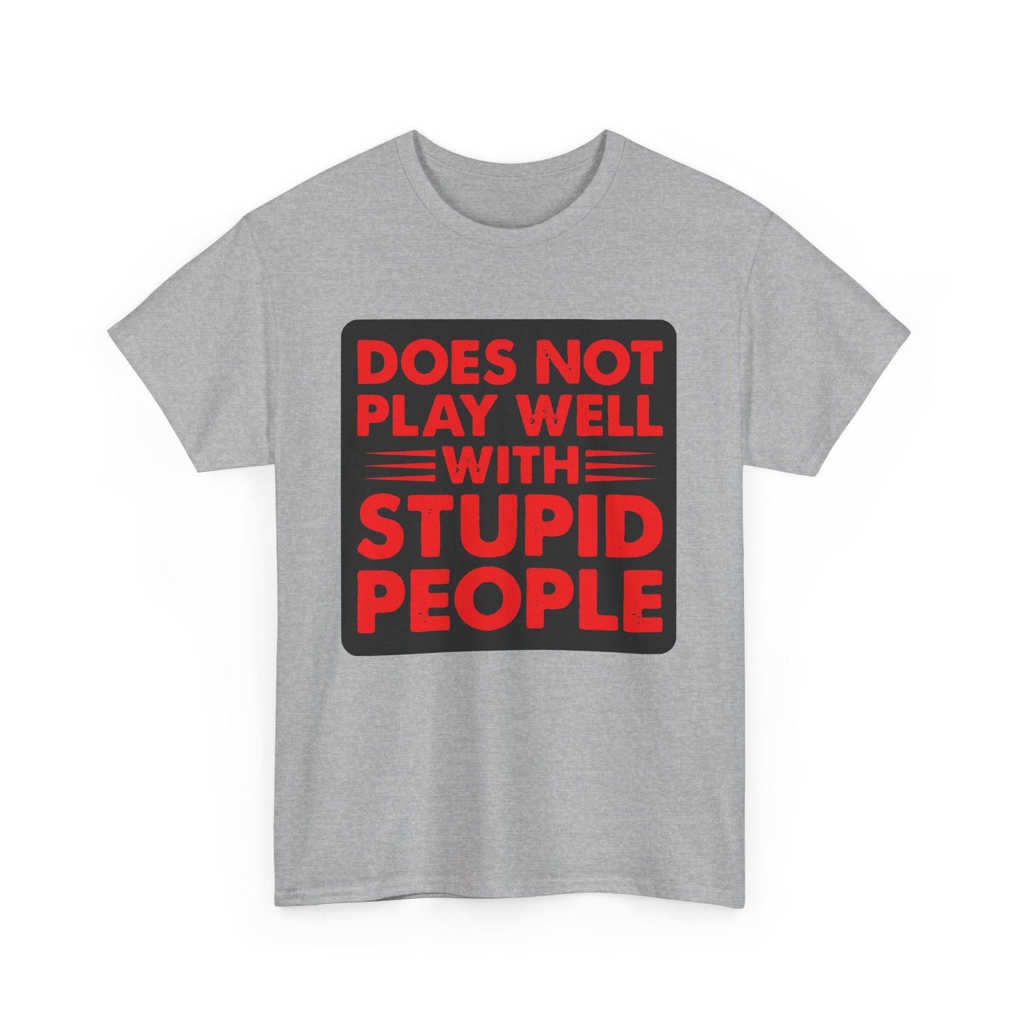 Does not play well with Stupid people. Heavy Cotton T-Shirt