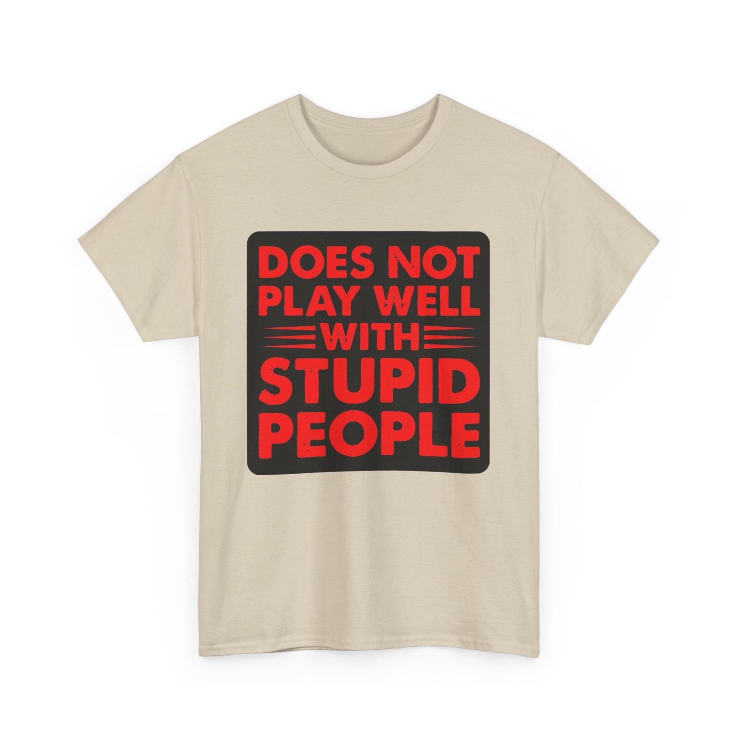 Does not play well with Stupid people. Heavy Cotton T-Shirt