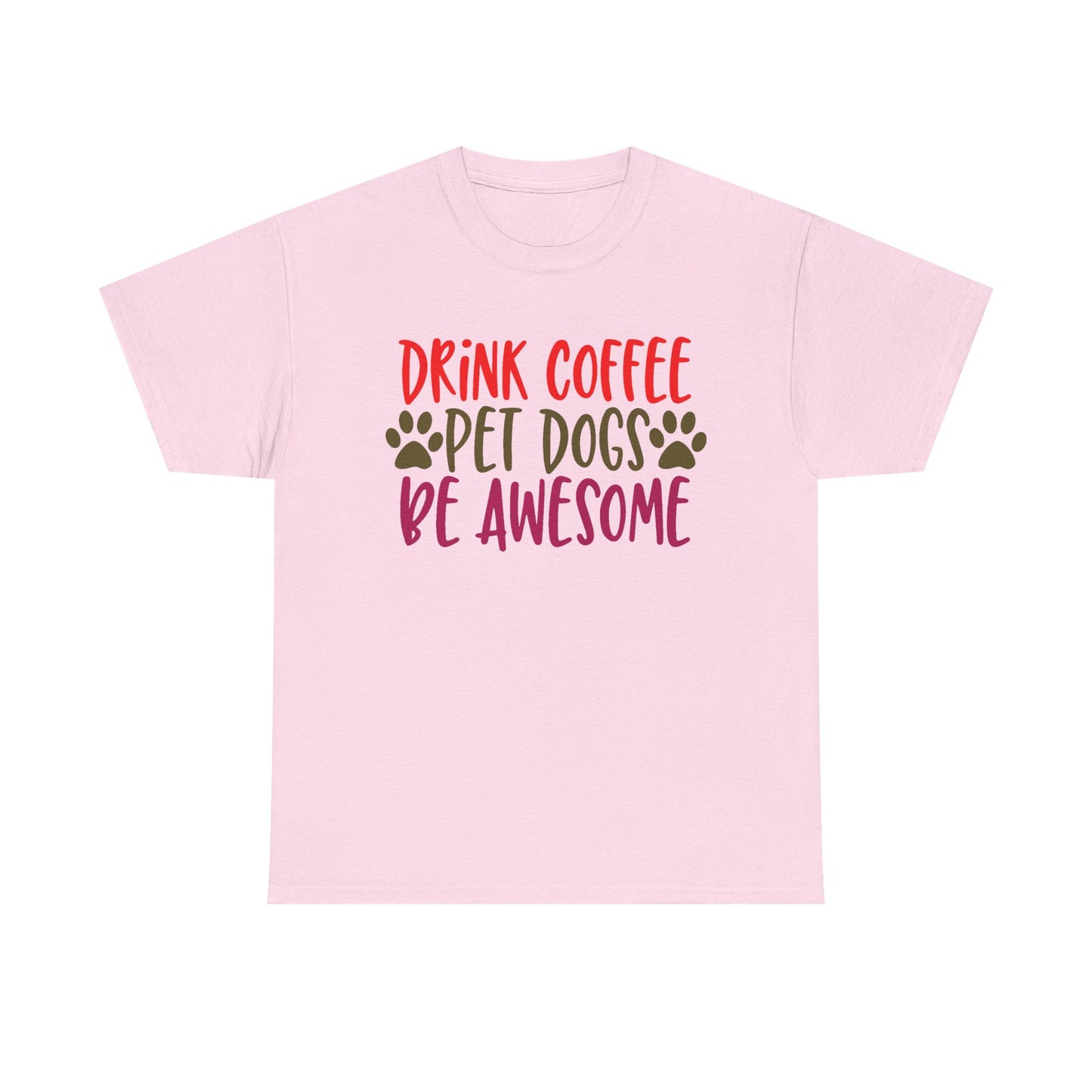 Drink Coffee, Pet Dogs, Be Awesome. Heavy Cotton T-Shirt