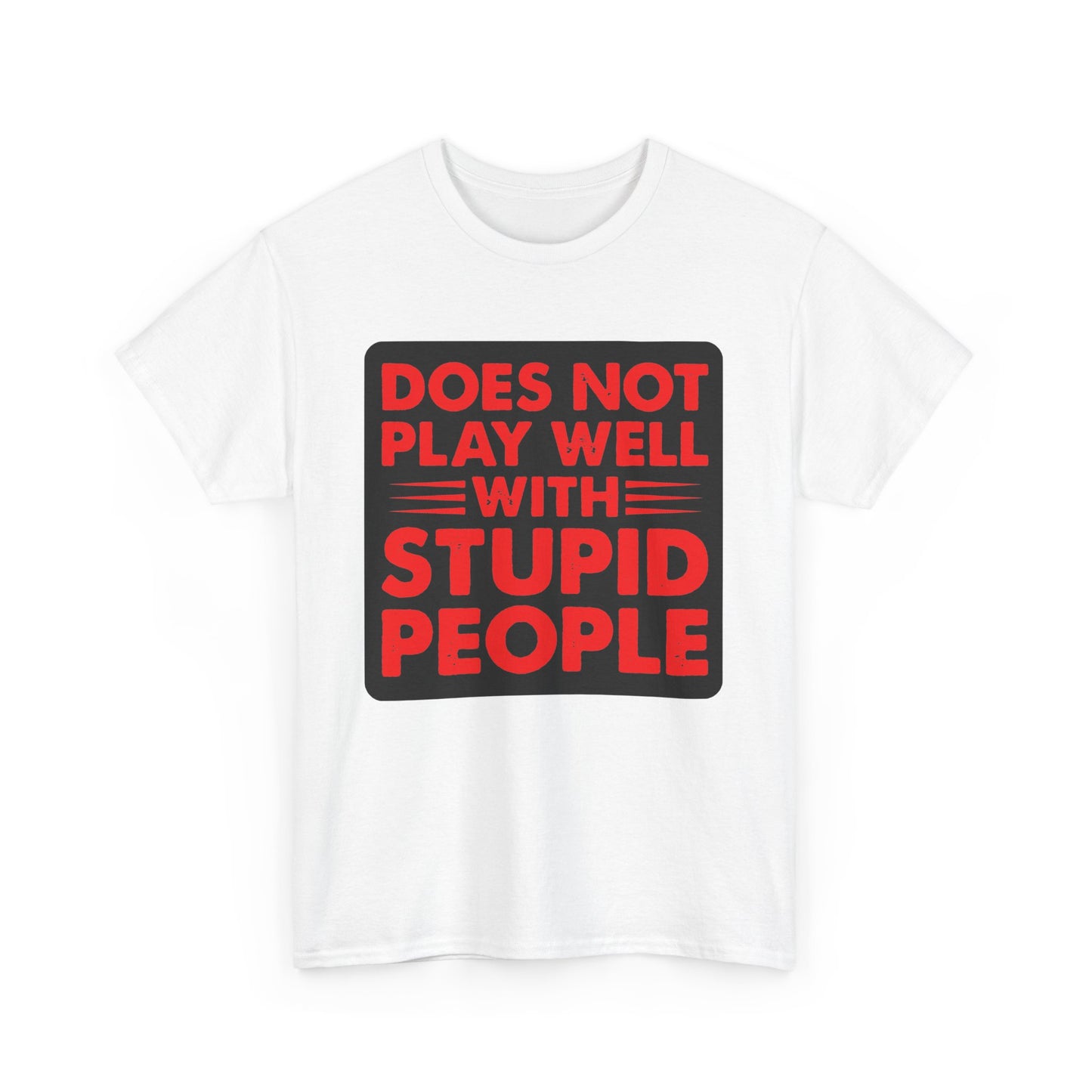 Does not play well with Stupid people. Heavy Cotton T-Shirt