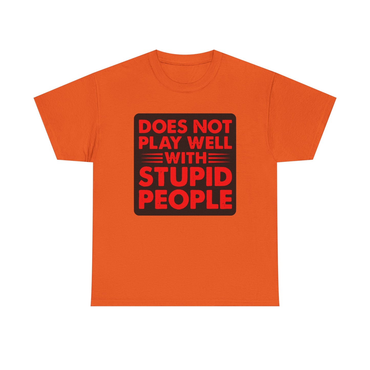 Does not play well with Stupid people. Heavy Cotton T-Shirt