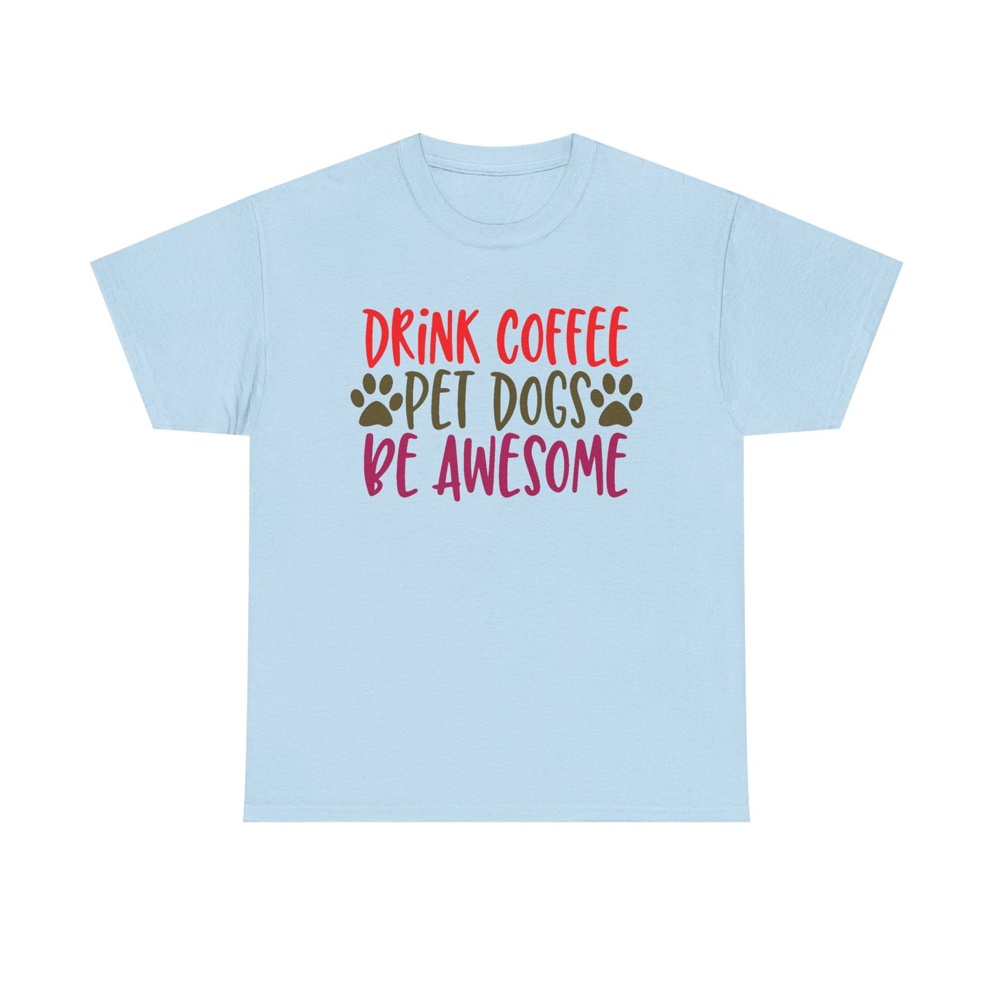 Drink Coffee, Pet Dogs, Be Awesome. Heavy Cotton T-Shirt