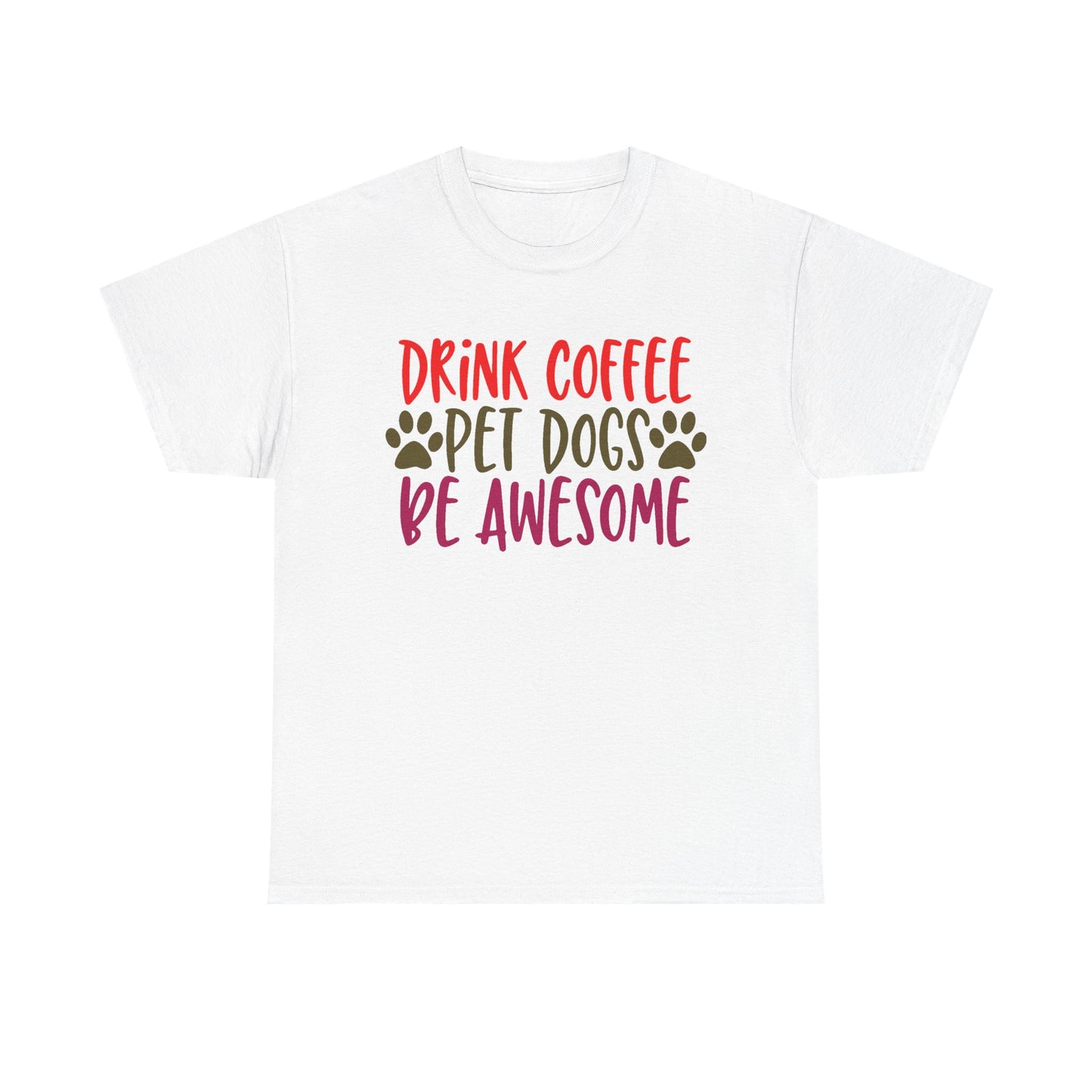 Drink Coffee, Pet Dogs, Be Awesome. Heavy Cotton T-Shirt