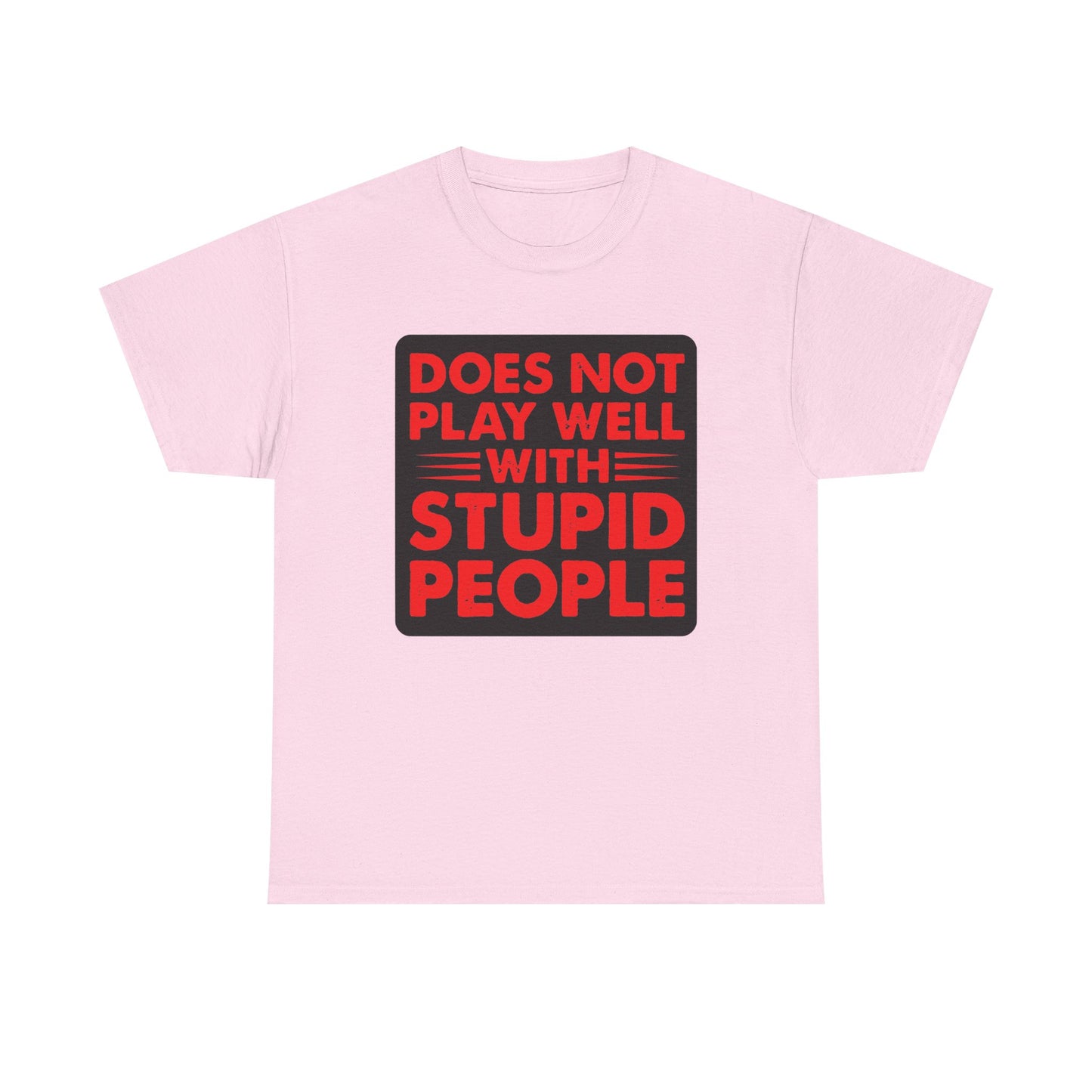 Does not play well with Stupid people. Heavy Cotton T-Shirt