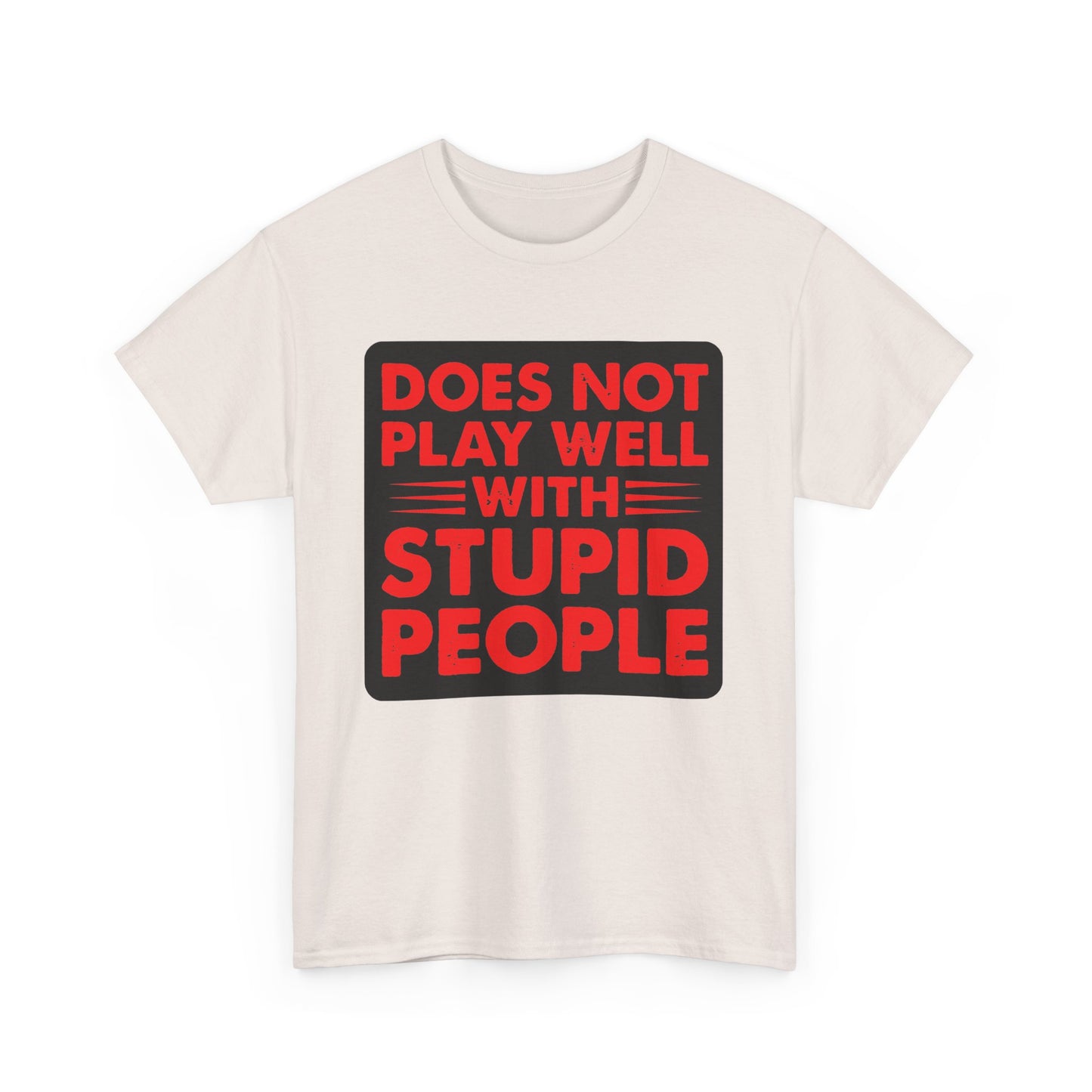 Does not play well with Stupid people. Heavy Cotton T-Shirt
