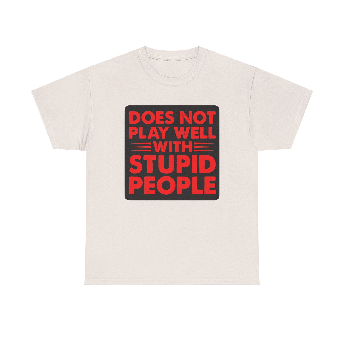 Does not play well with Stupid people. Heavy Cotton T-Shirt