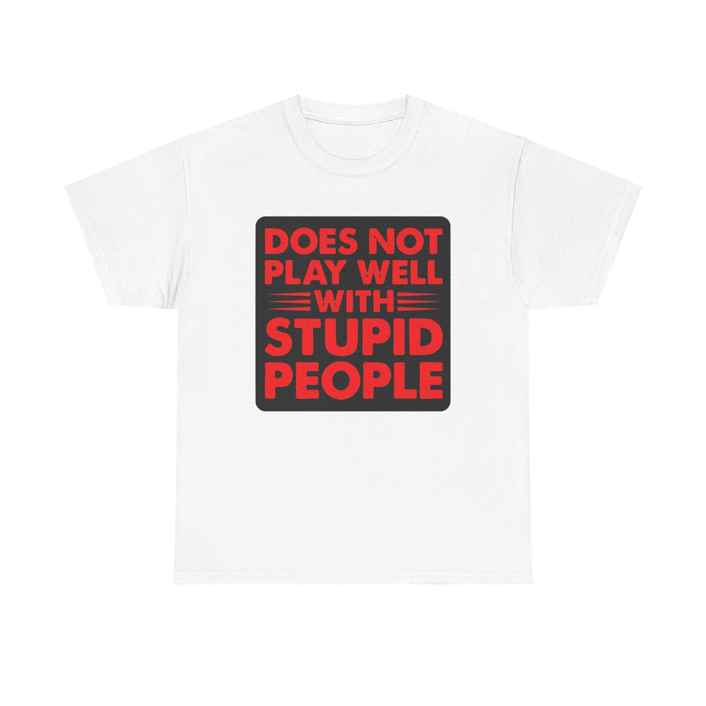 Does not play well with Stupid people. Heavy Cotton T-Shirt
