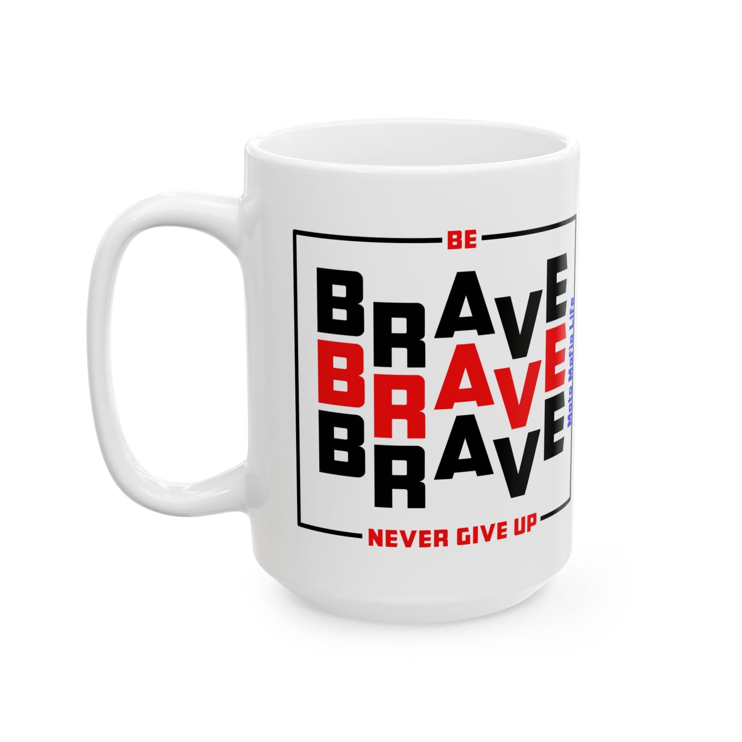Be Brave, Never Give up, Coffee Mug