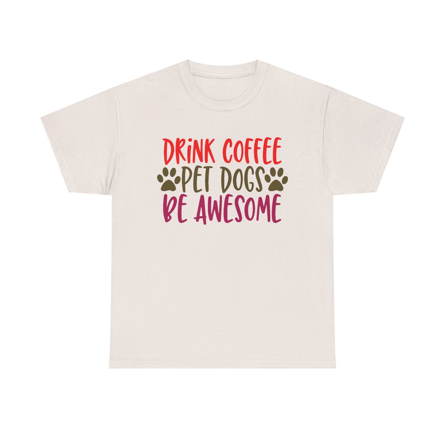 Drink Coffee, Pet Dogs, Be Awesome. Heavy Cotton T-Shirt