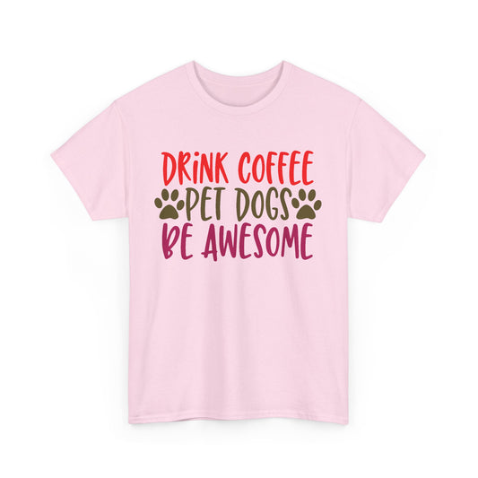 Drink Coffee, Pet Dogs, Be Awesome. Heavy Cotton T-Shirt
