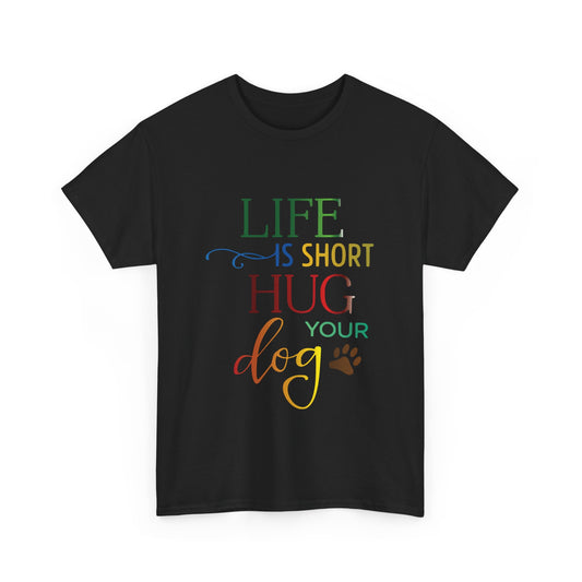 Life is short, Hug your Dog. Heavy Cotton T-Shirt