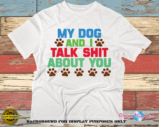 My Dog and I Talk Shit About you. SVG Digital Cut or Print files.